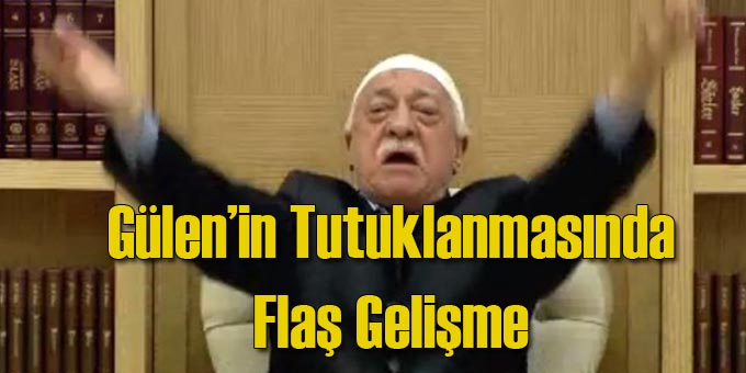 Fethullah Gülen'in Tutuklanmasına Dair Flaş Gelişme