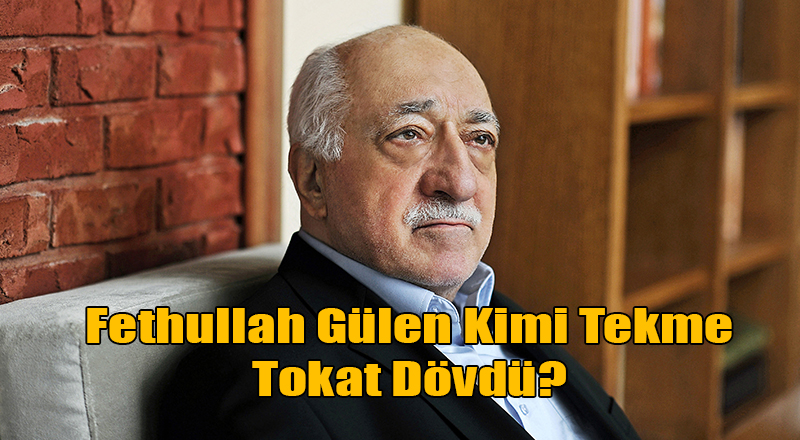 Fethullah Gülen Kimi Tekme Tokat Dövdü?