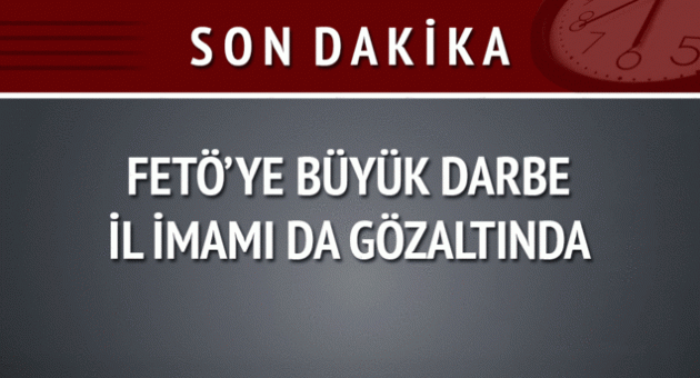 FETÖ'ye büyük darbe: İl imamı gözaltına alındı