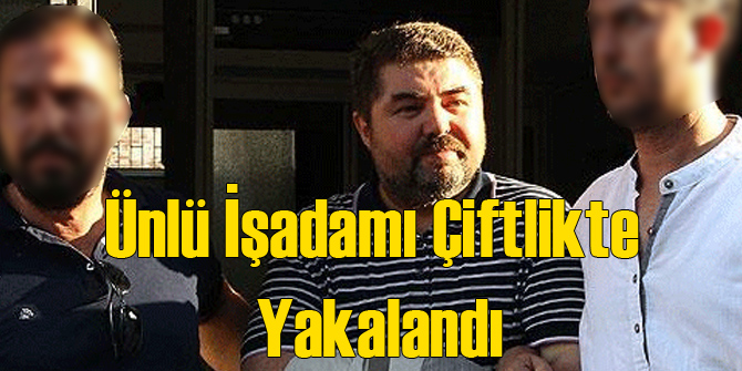 FETÖcü İşadamı Çiftlikte Yakalandı