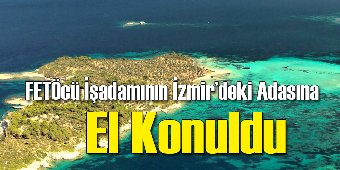 FETÖcü İşadamının Adasına El Konuldu
