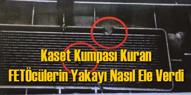 FETÖcü Kasetçiler Yakayı Nasıl Ele Vermiş!