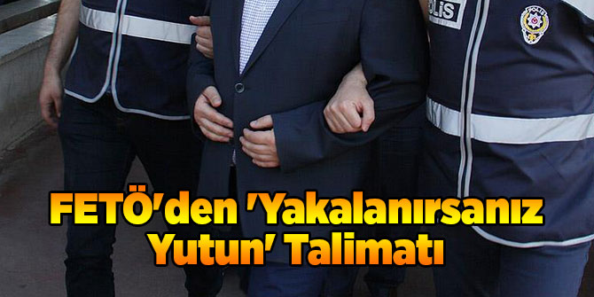 FETÖ'den 'Yakalanırsanız Yutun' Talimatı