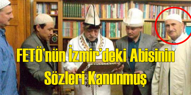 FETÖ'nün İzmir'deki Abisinin Sözü Kanunmuş