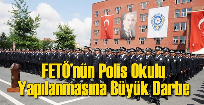 FETÖ'nün Polis Okulu Yapılanmasına Ağır Darbe