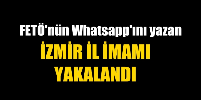 FETÖ'nün Whatsapp'ını yazan İzmir il imamı yakalandı
