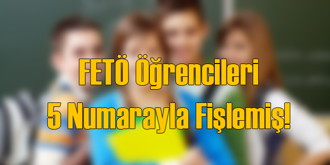 FETÖ Öğrencileri 5 Numarayla Fişlemiş