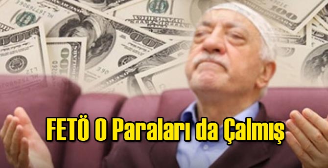 FETÖ O Parayı da Çalmış!