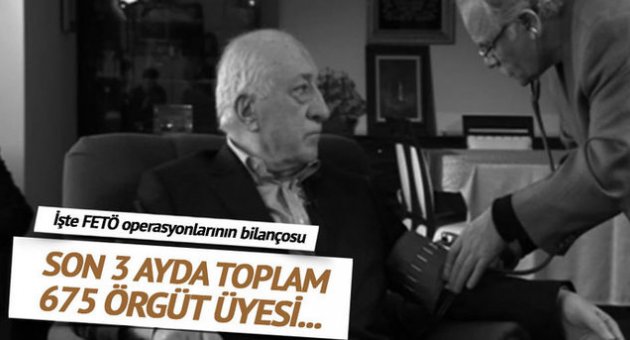 FETÖ operasyonlarında üç ayda 675 kişi gözaltına alındı