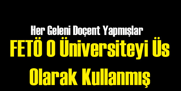 FETÖ O Üniversiteyi Üs Haline Getirmiş