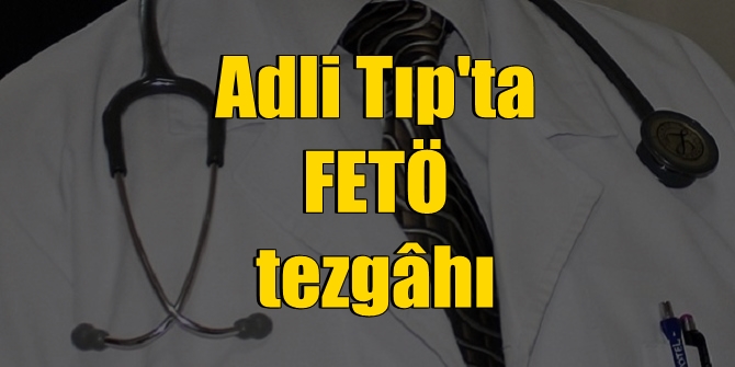 FETÖ tezgahı adli tıpta!