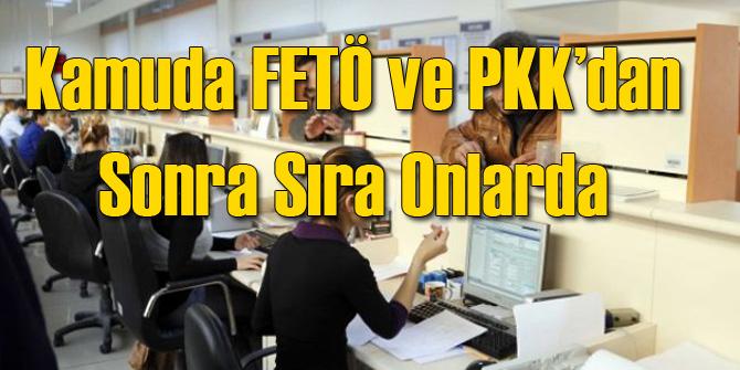 FETÖ ve PKK'dan Sonra Kamuda Sıra Onlarda!