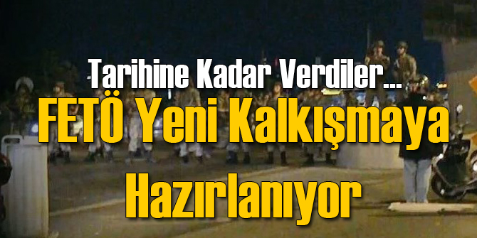 FETÖ Yeni Darbe Girişimi Tarihi Belirlemiş