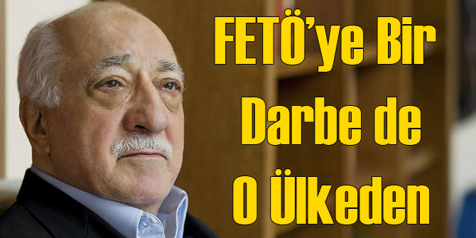 FETÖ'ye O Ülkeden Bir Darbe Daha