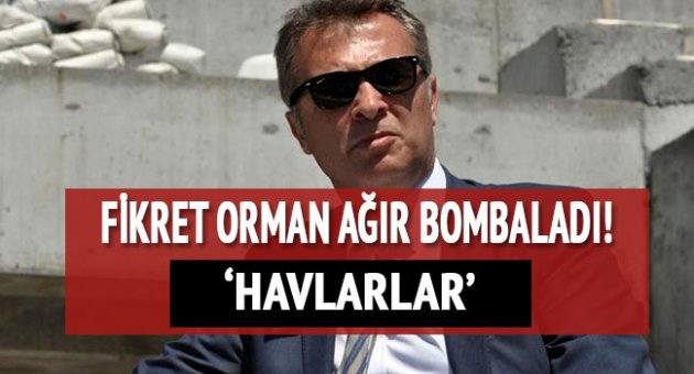 Fikret Orman ağır bombaladı! 'Havlarlar'