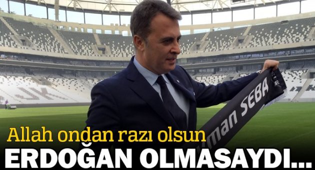 Fikret Orman: Erdoğan'dan Allah razı olsun