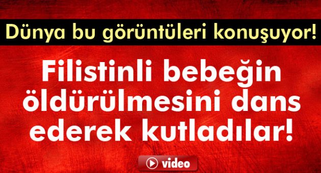 Filistinli bebeğin öldürülmesini dans ederek kutladılar