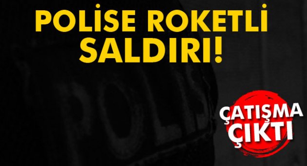 FLAŞ' Polise roketli saldırı! Çatışma çıktı