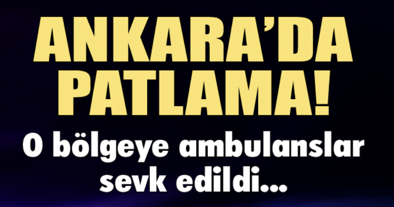 FLAŞ! Ankara'da patlama! Yaralılar var...