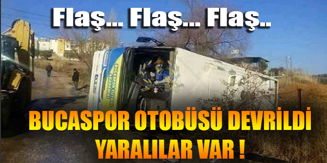 Flaş! Bucaspor otobüsü devrildi! Yaralılar var