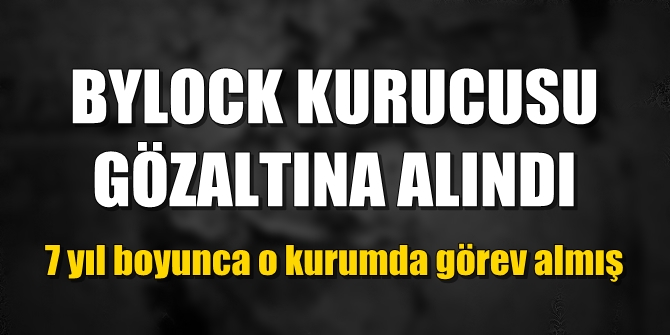 FLAŞ! ByLock kurucusu gözaltında!