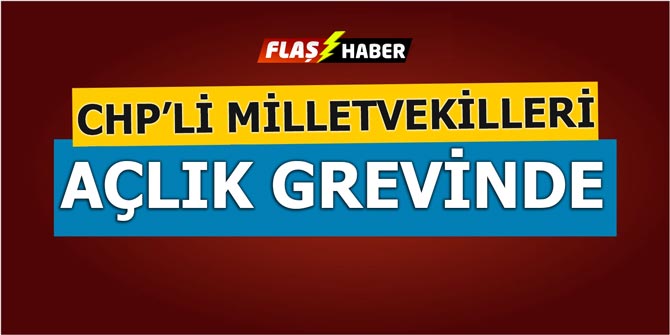 Flaş... CHP'li milletvekilleri açlık grevine başladı