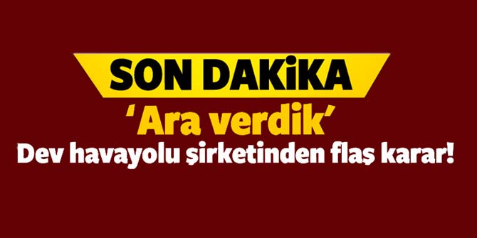 Flaş... Dev havayolu şirketi seferlerine ara verdiğini açıkladı