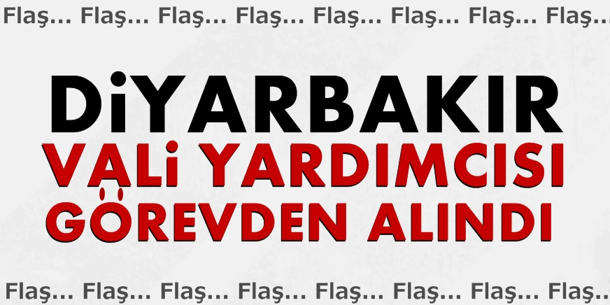 FLAŞ! Diyarbakır Vali Yardımcısı görevden alındı