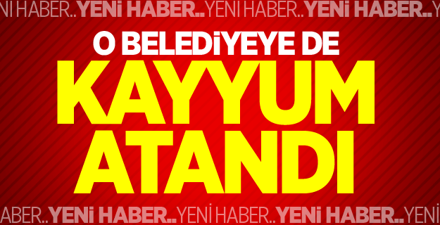 Flaş, flaş, flaş! O belediyeye kayyum atandı!
