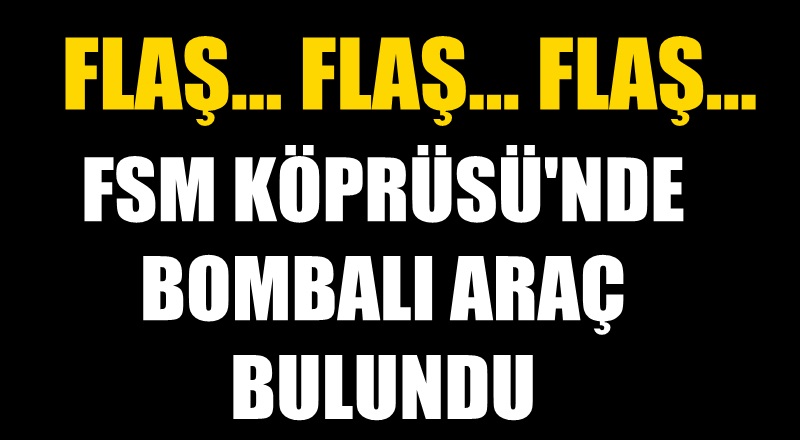 Flaş! FSM Köprüsü'nde bomba bulundu