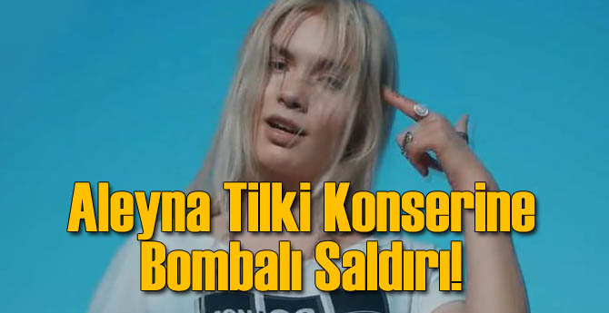 Flaş Gelişme: Aleyna Tilki'nin Konserine Bombalı Saldırı