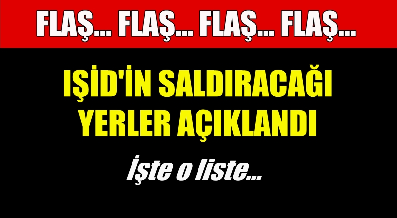 FLAŞ! IŞİD'in saldıracağı yerler açıklandı!
