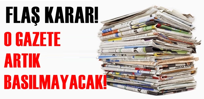 Flaş karar! O gazete artık basılmayacak!