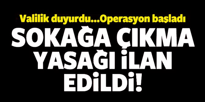 Flaş... O ilde sokağa çıkma yasağı ilan edildi