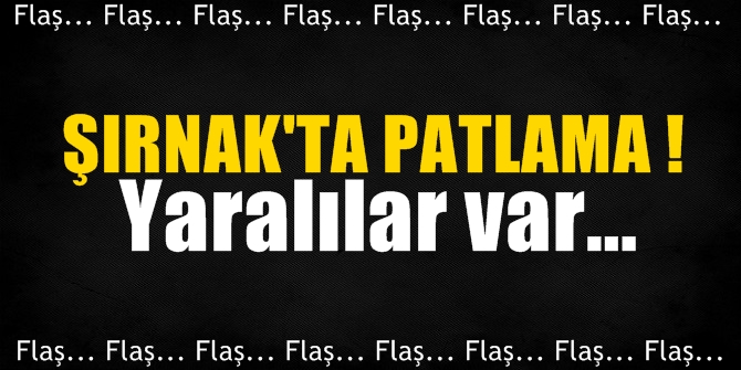 Flaş... Şırnak'ta patlama oldu; yaralılar var!