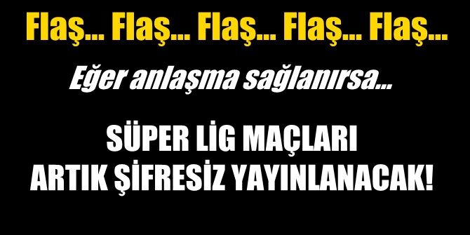 FLAŞ! Süper Lig maçları artık şifresiz yayınlanabilir