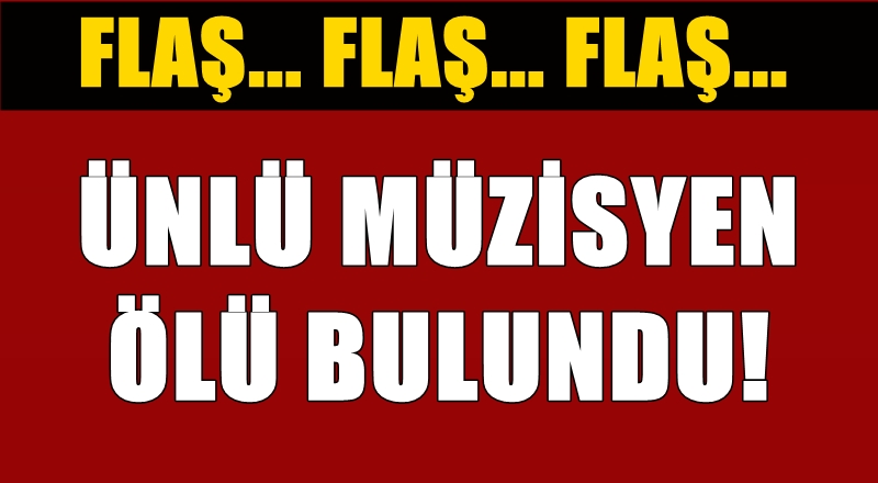 FLAŞ! Ünlü müzisyen ölü bulundu!