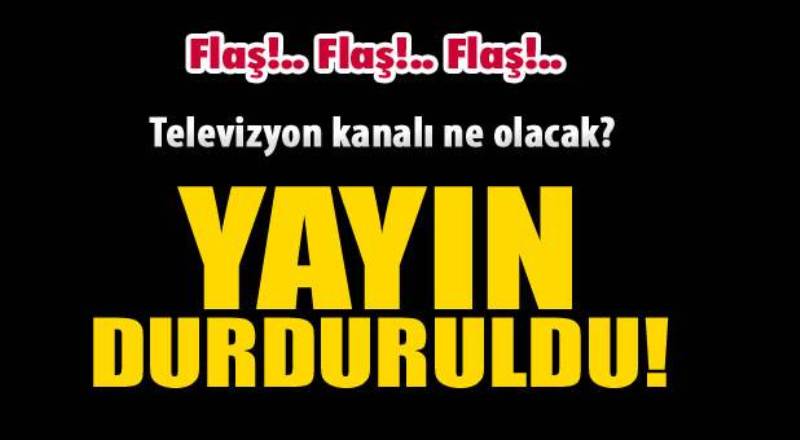 FLAŞ! Yayın aniden durduruldu