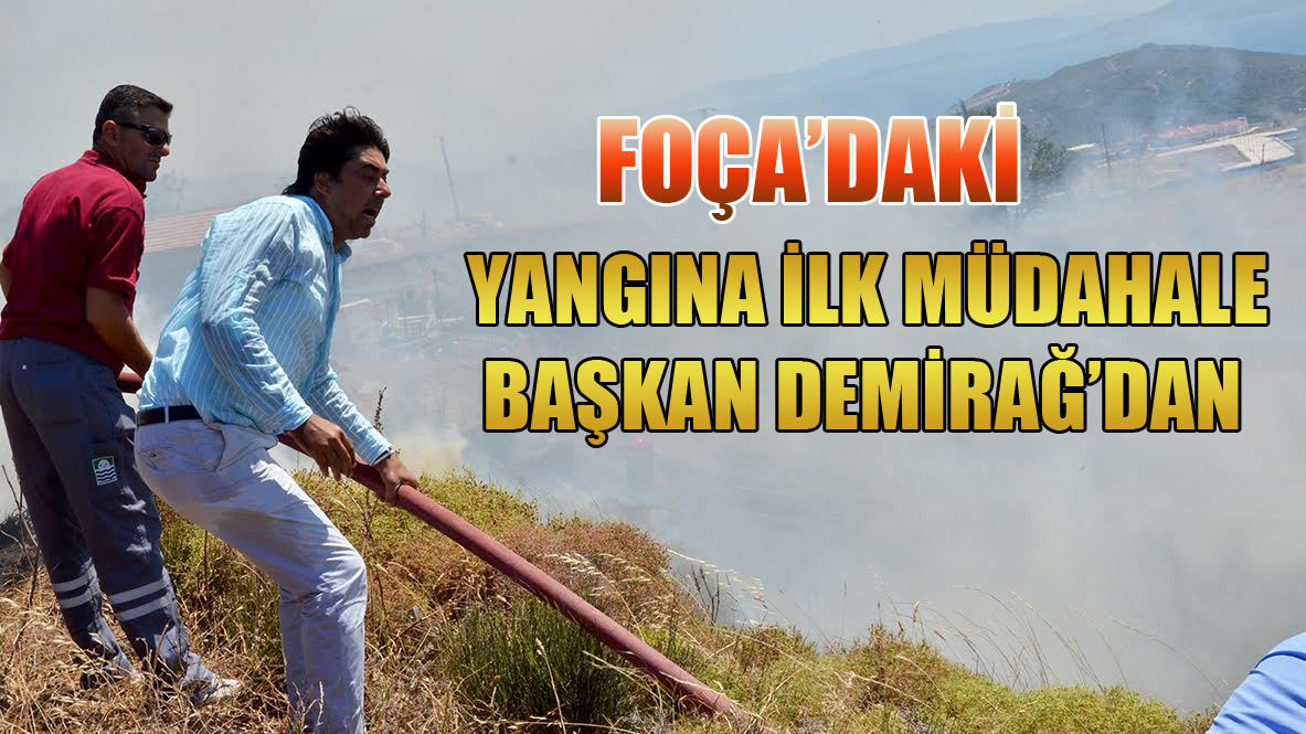 Foça&#039;daki Yangına İlk Müdahale Başkan Demirağ&#039;dan