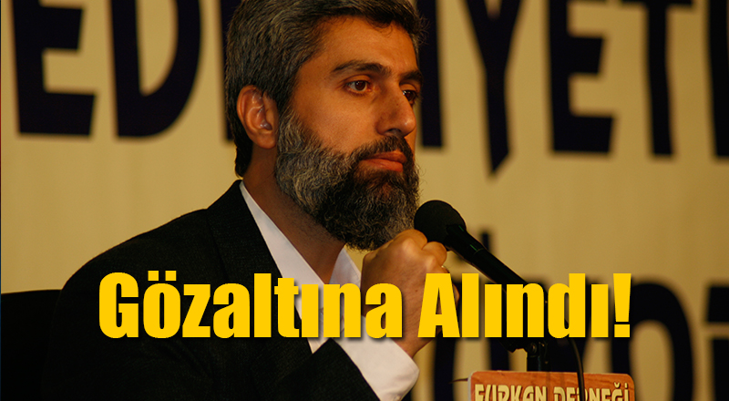 Furkan Vakfı Başkanı Alparslan Kuytul Gözaltına Alındı!
