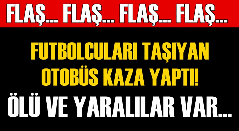 Futbolcuları taşıyan otobüs kaza yaptı! Ölü ve yaralılar var...