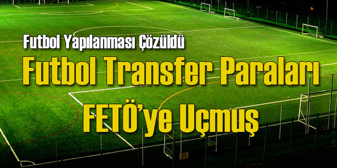 Futbol Transfer Paraları FETÖ'ye Uçmuş...