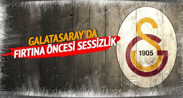 Galatasaray'da fırtına öncesi sessizlik