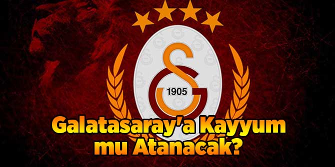 Galatasaray'a Kayyum mu Atanacak?
