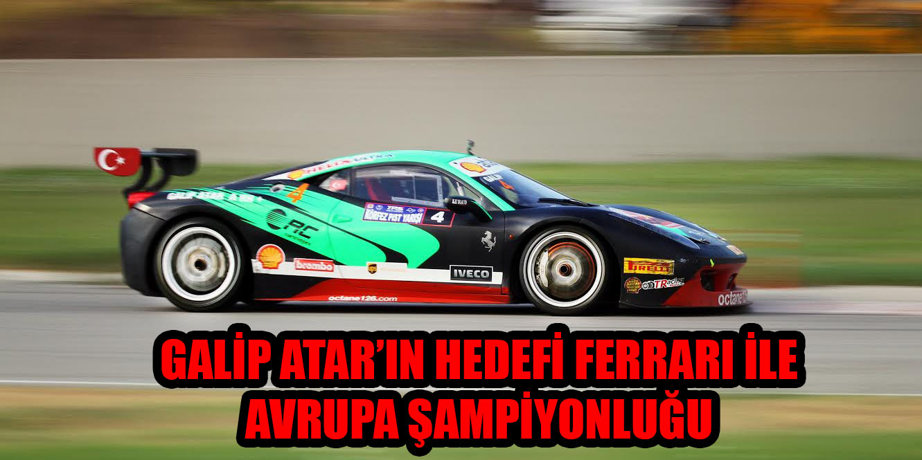 GALİP ATAR’IN HEDEFİ FERRARI İLE AVRUPA ŞAMPİYONLUĞU