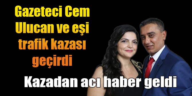 Gazeteci Cem Ulucan ve eşi trafik kazası geçirdi; acı haber geldi