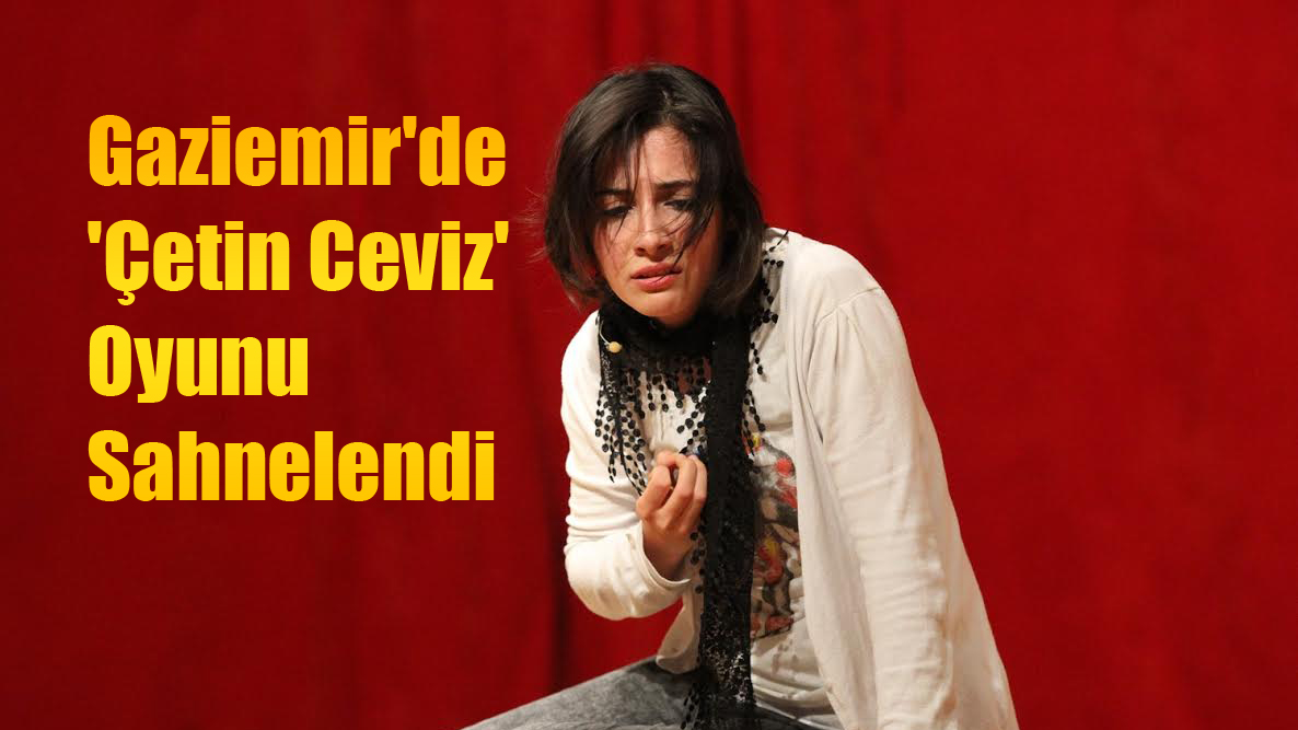 Gaziemir'de 'Çetin Ceviz' Oyunu Sahnelendi