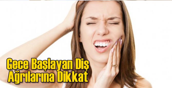 Gece Başlayan Diş Ağrılarına Dikkat