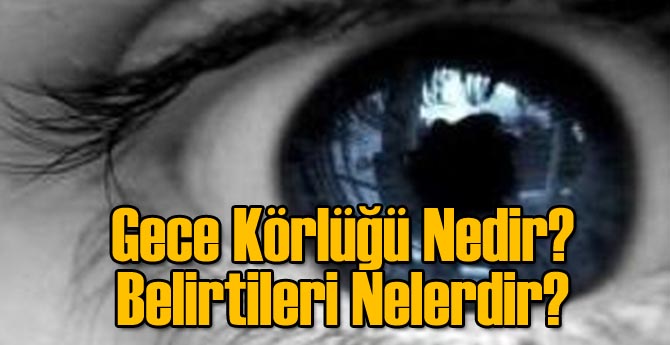 Gece Körlüğünün Nedenleri ve Tedavileri Nelerdir?