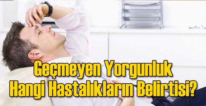 Geçmeyen Yorgunluk Hangi Hastalıkların Habercisi?